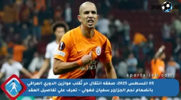 05 أغسطس 2025: صفقة انتقال حر تُقلب موازين الدوري العراقي بإنضمام نجم الجزائر سفيان فغولي – تعرف على تفاصيل العقد